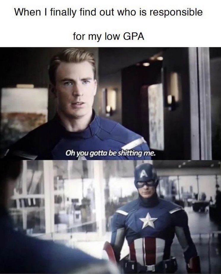 When I finally find out who is responsible for my low GPA.  Oh you gotta be shitting me.