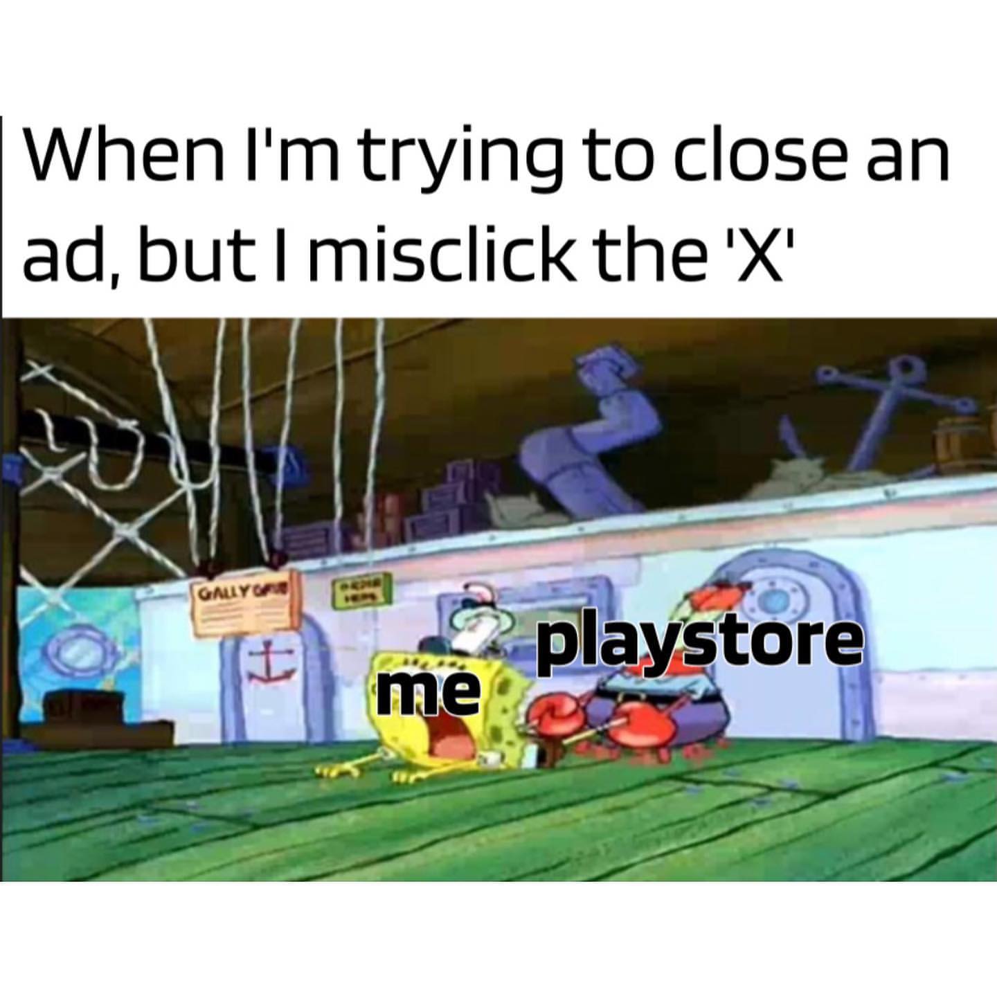 When I'm trying to close an ad, but I misclick the "x". Me. Playstore.