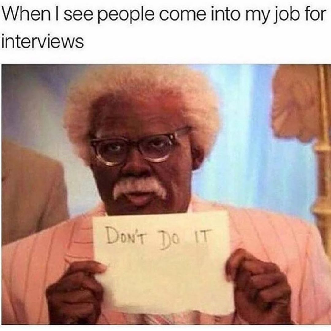 When I see people come into my job for interviews.  Don't do it.