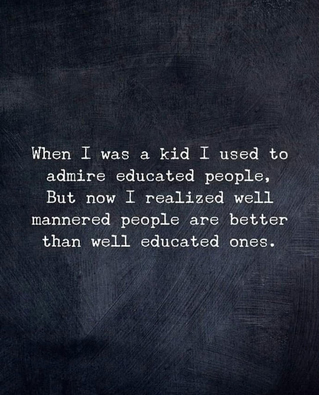 When I was a kid I used to admire educated people, But now I realized ...