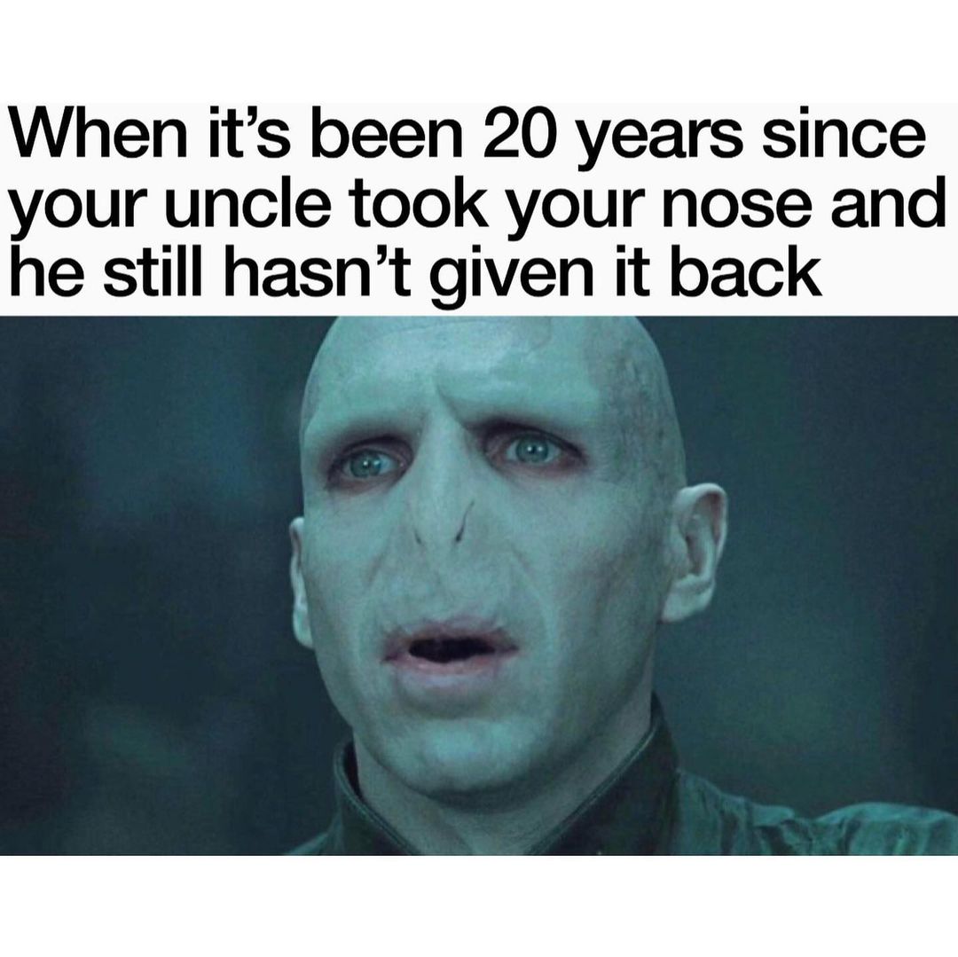 When it's been 20 years since your uncle took your nose and he still ...