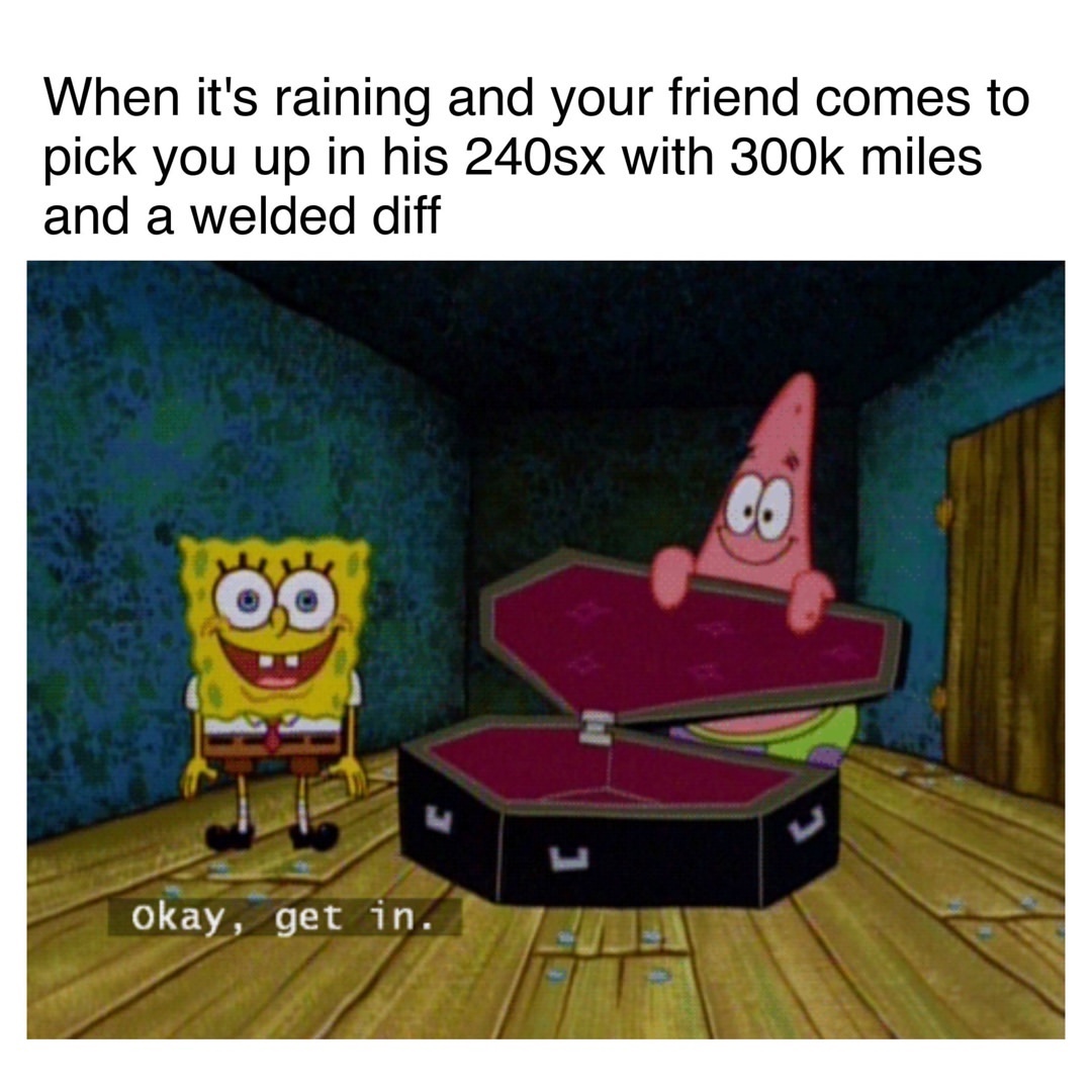 When it's raining and your friend comes to pick you up in his 240sx with 300k miles and a welded diff.  Okay, get in.
