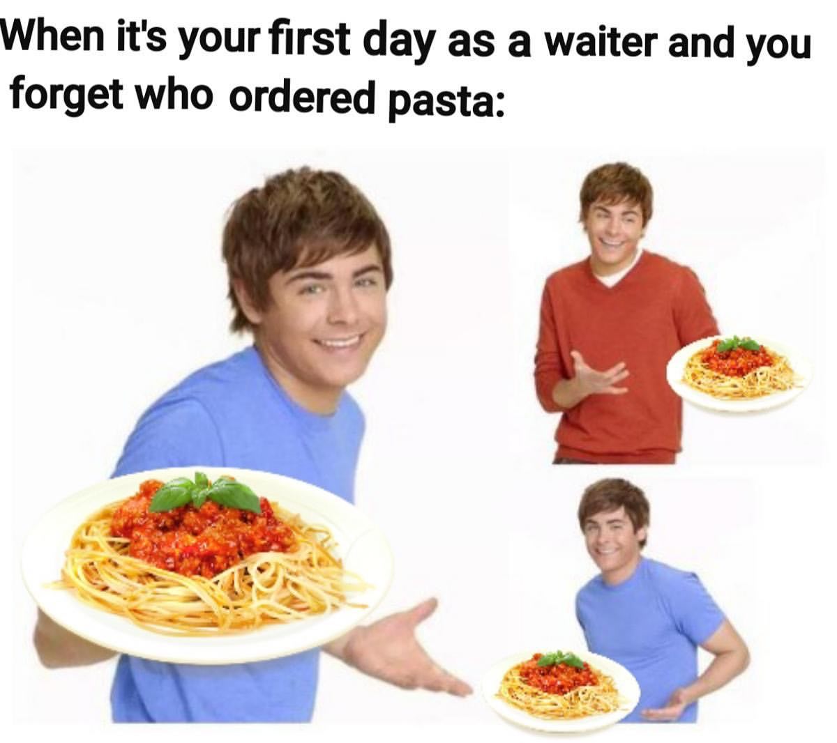 When it's your first day as a waiter and you forget who ordered pasta: