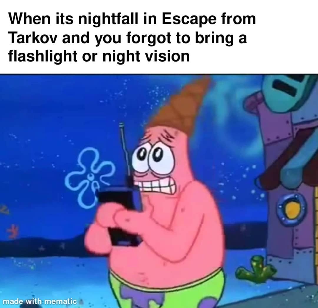 When its nightfall in Escape from Tarkov and you forgot to bring a flashlight or night vision.
