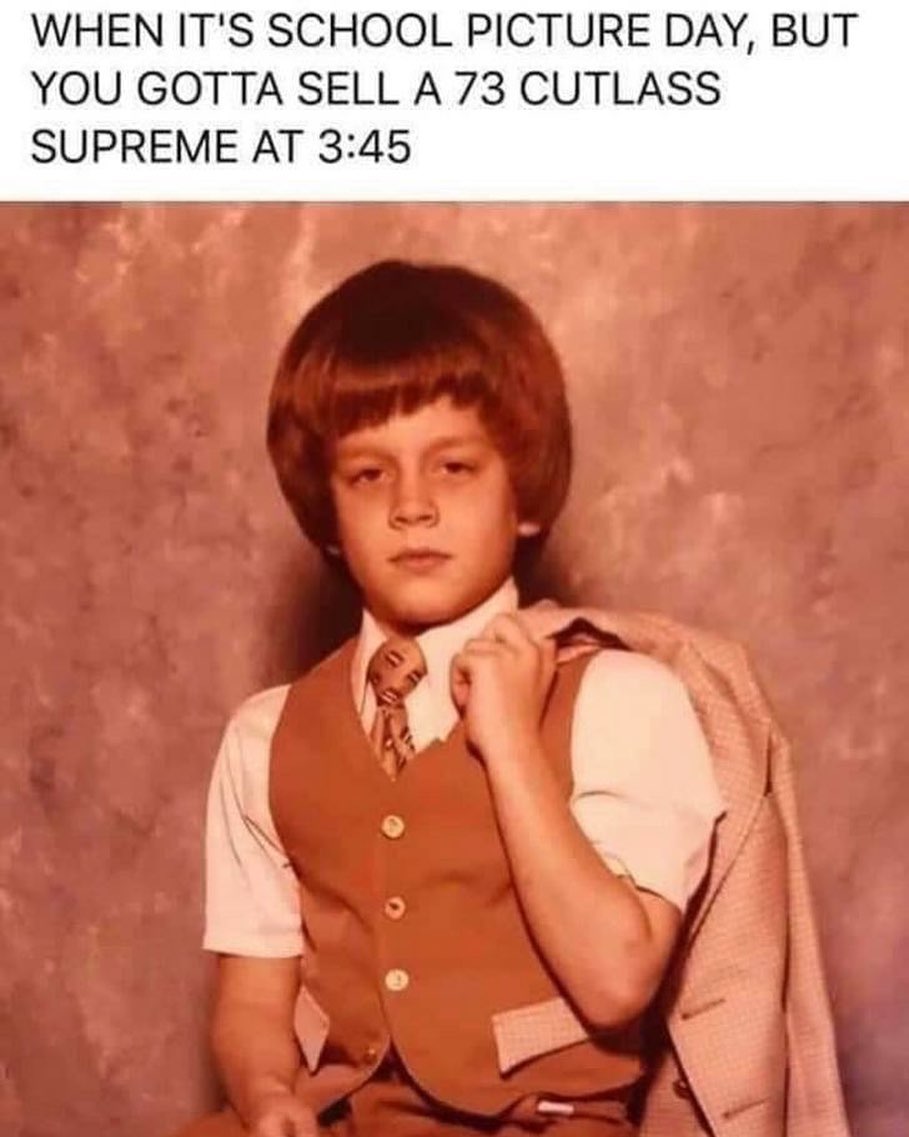 When its school picture day, but you gotta sell a 73 cutlass supreme at 3:45.