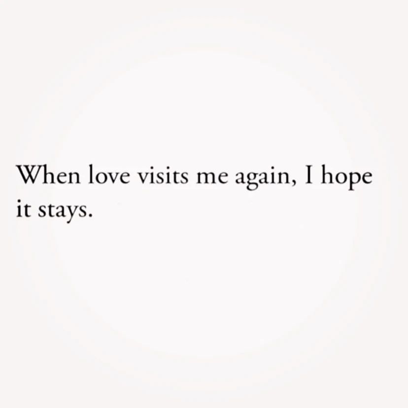 When love visits me again, I hope it stays.