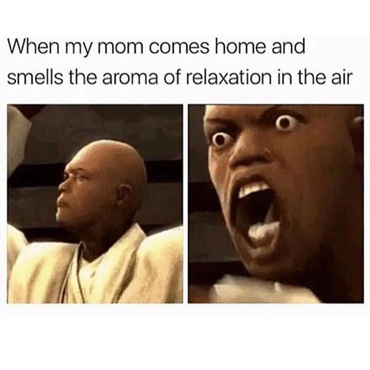 When my mom comes home and smells the aroma of relaxation in the air.