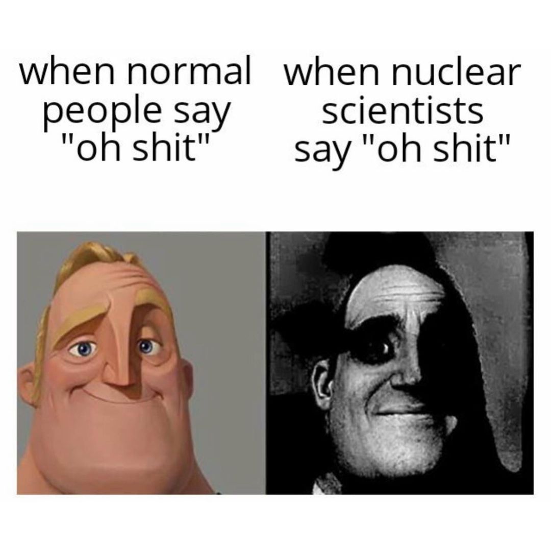 When normal people say "Oh shit". When nuclear scientists say "Oh shit".