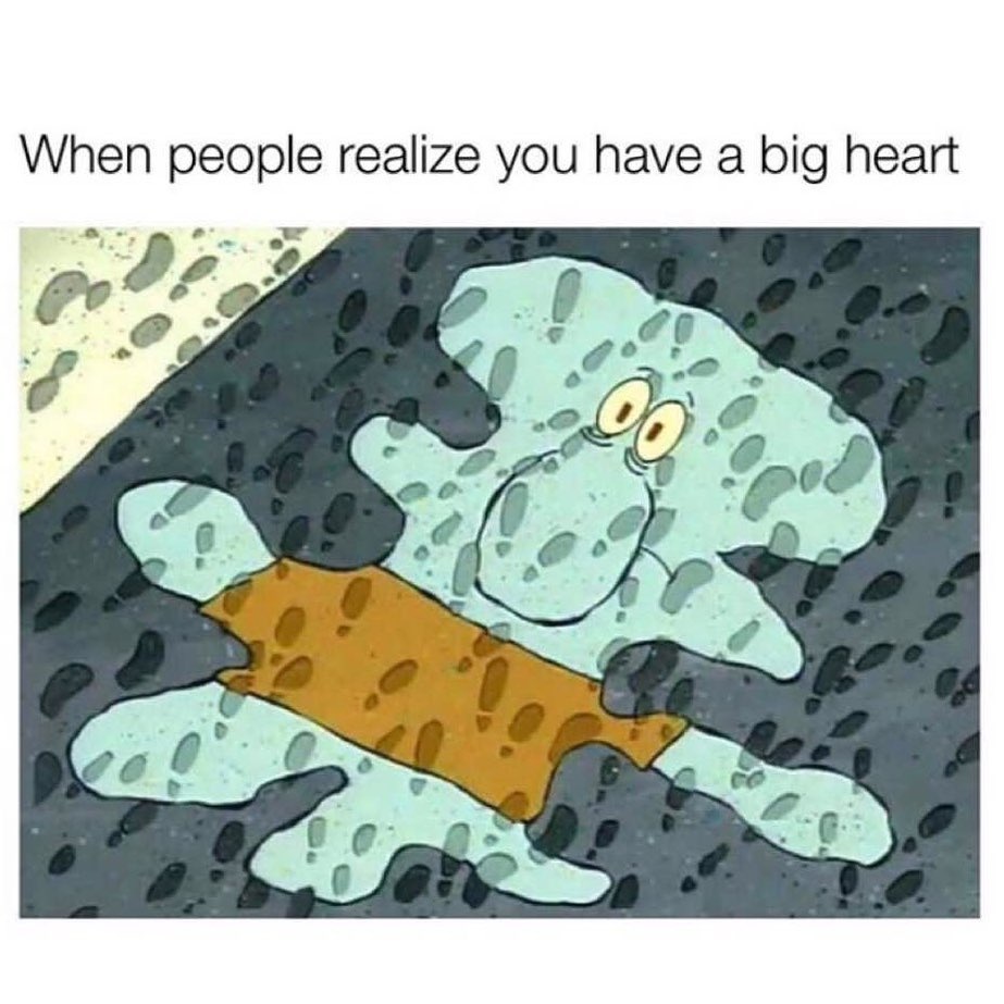 When people realize you have a big heart.