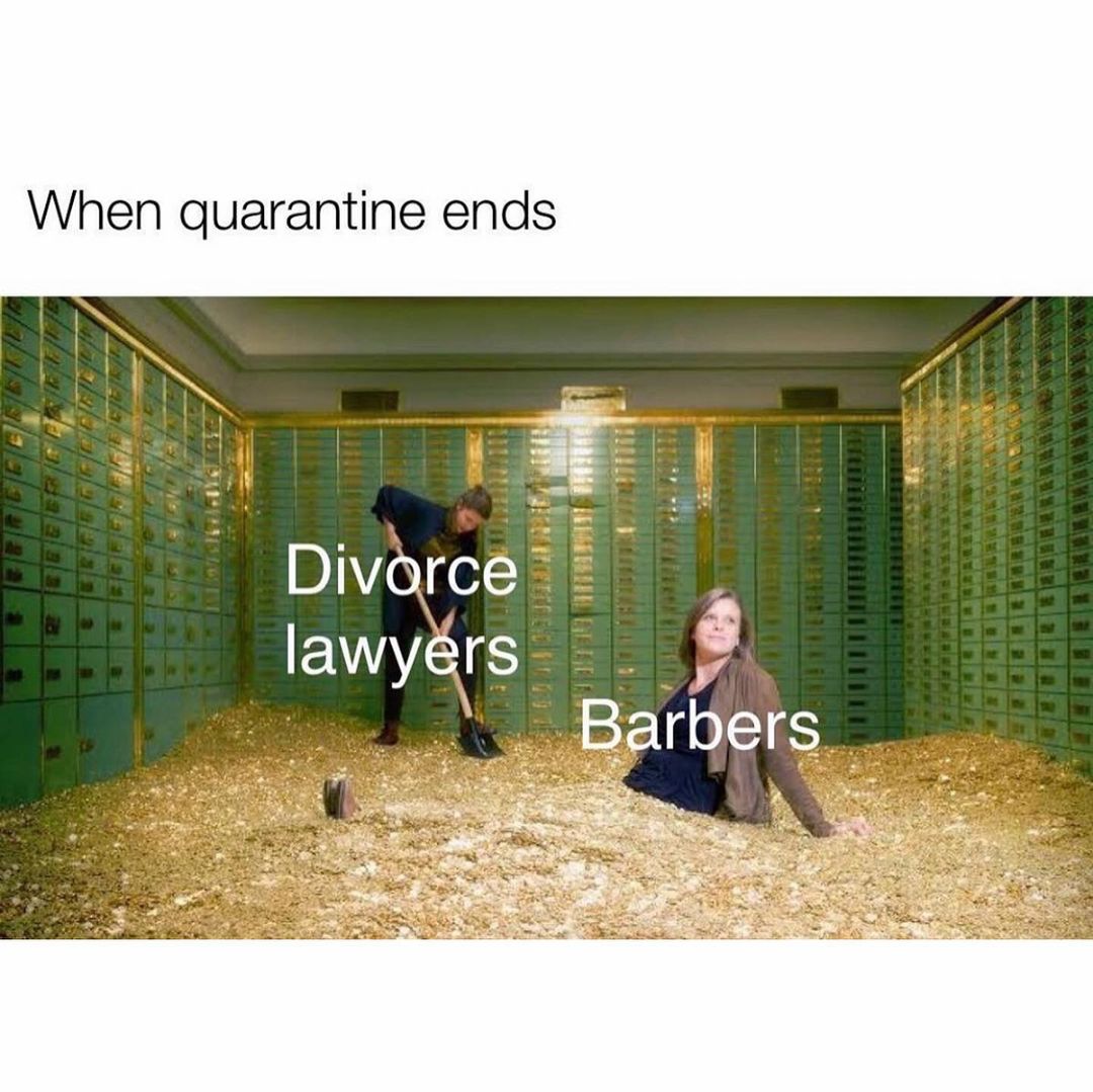 When quarantine ends. Divorce lawyers. Barbers.