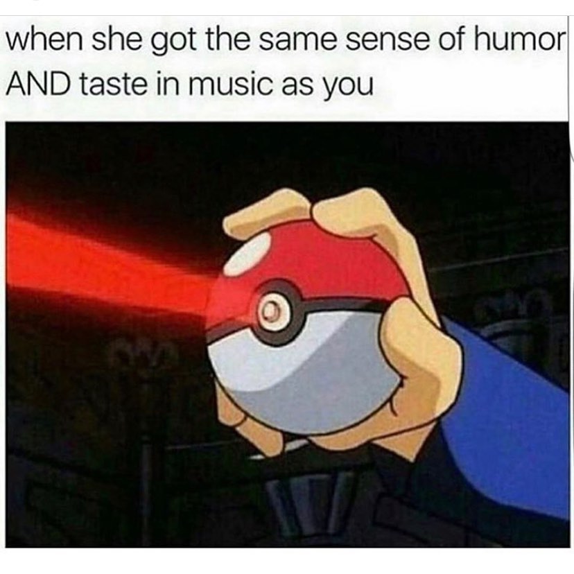 When she got the same sense of humor and taste in music as you.