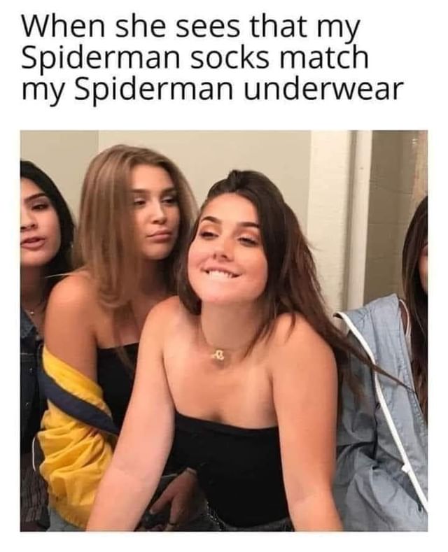 When she sees that my Spiderman socks match my Spiderman underwear.