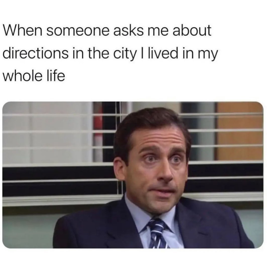 When someone asks me about directions in the city I lived in my whole life.
