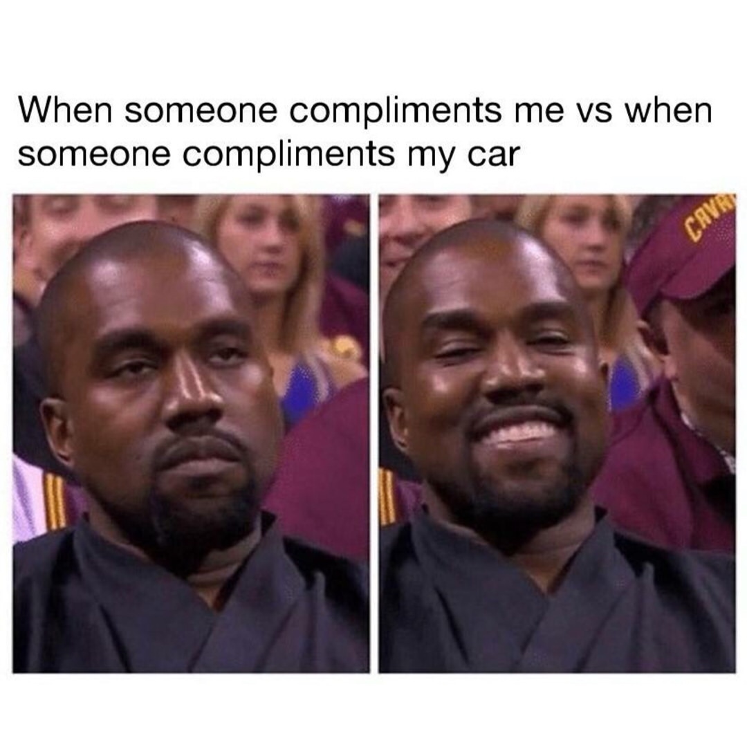 When someone compliments me vs when someone compliments my car.