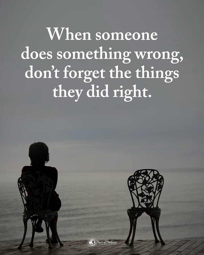 When someone does something wrong, don't forget the things they did right.