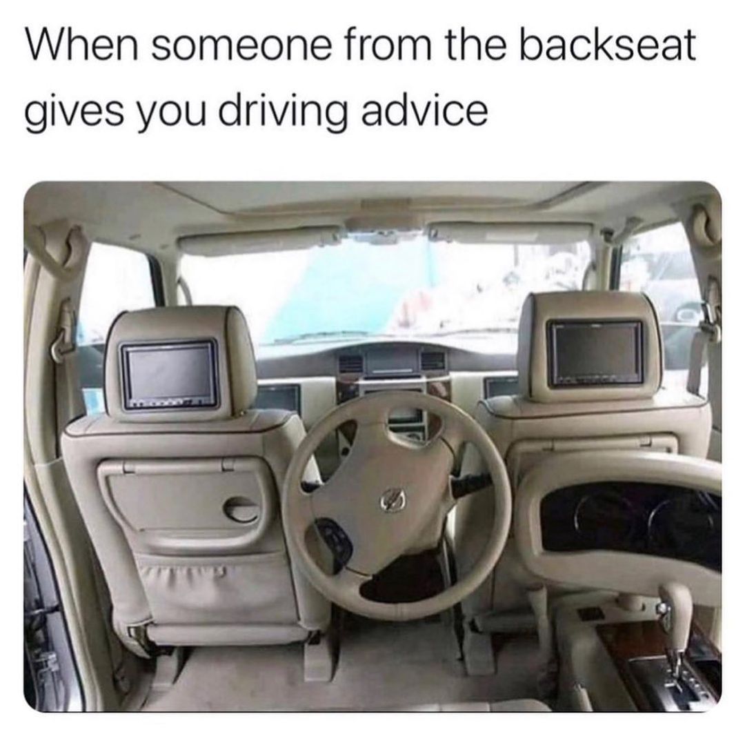 When someone from the backseat gives you driving advice.