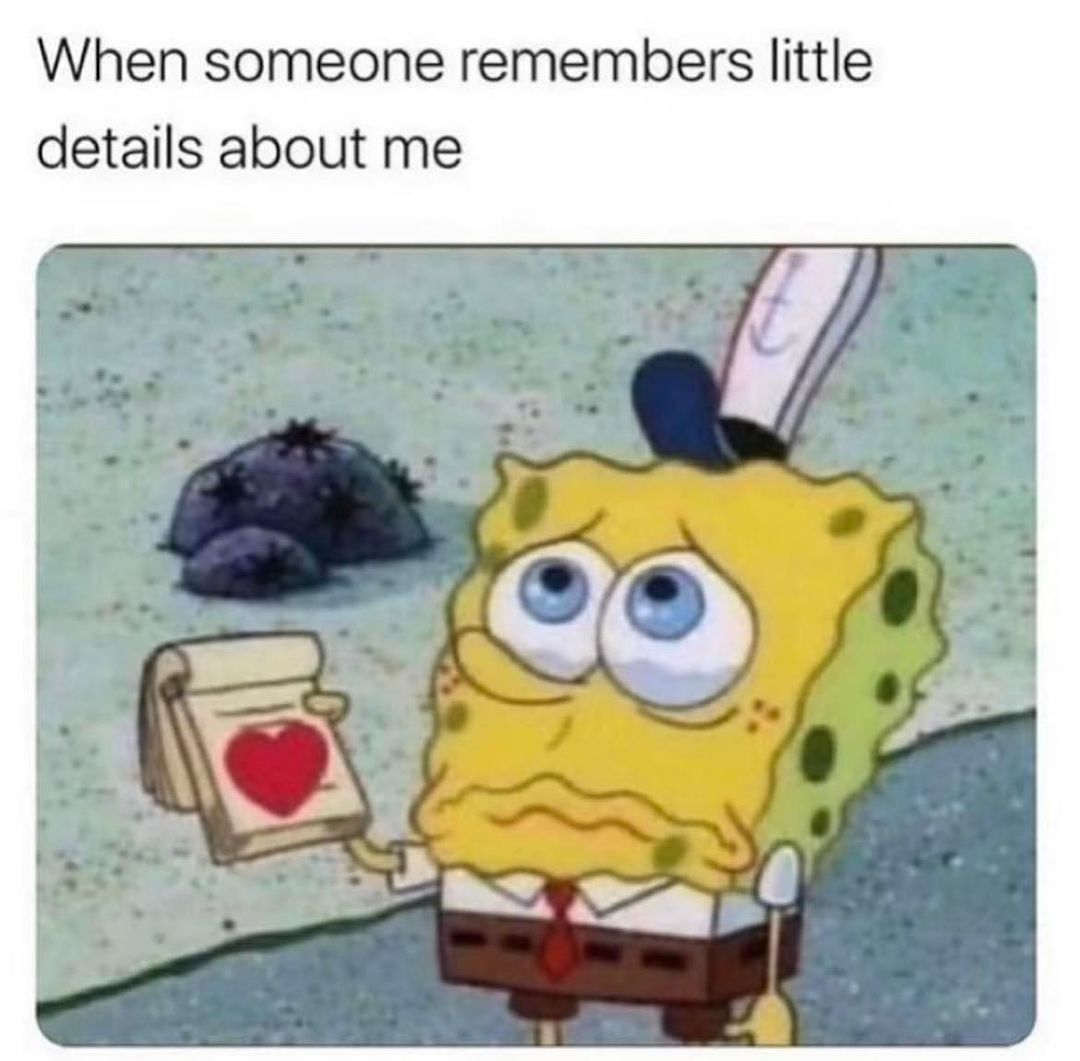 When someone remembers little details about me.