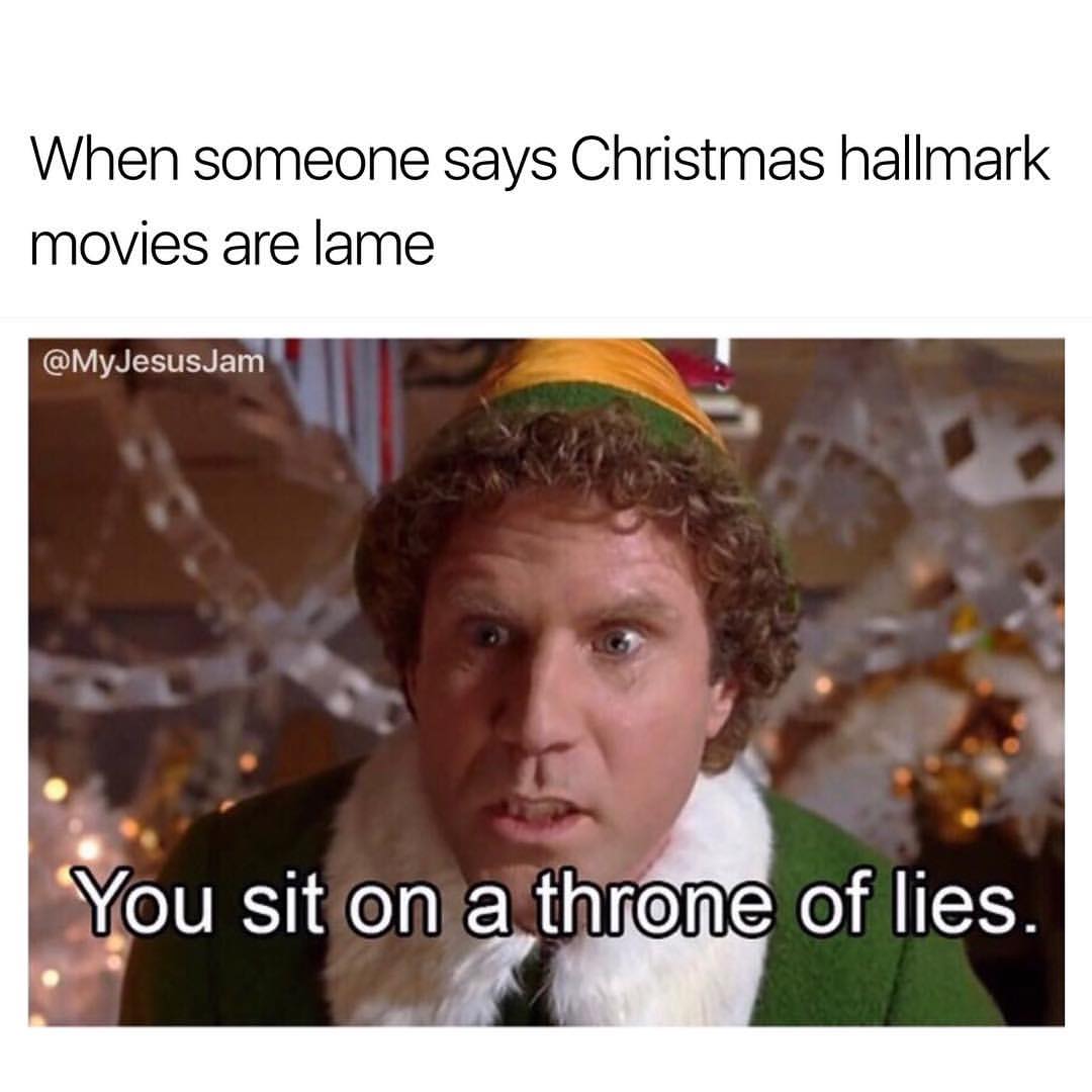 When someone says Christmas hallmark movies are lame. You sit on trone of lies.