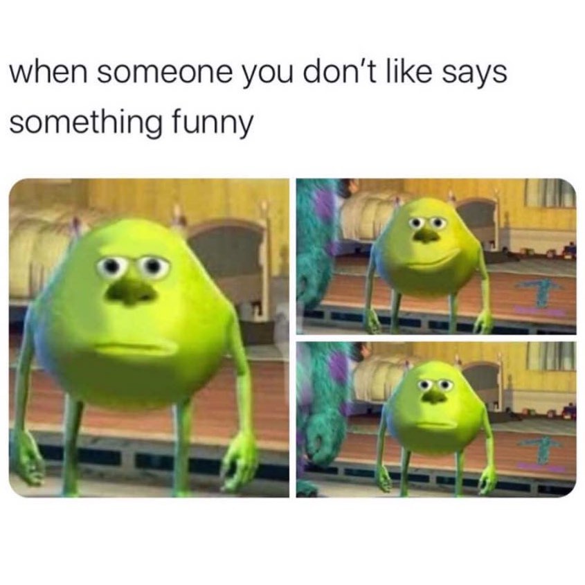 When someone you don't like says something funny. - Funny