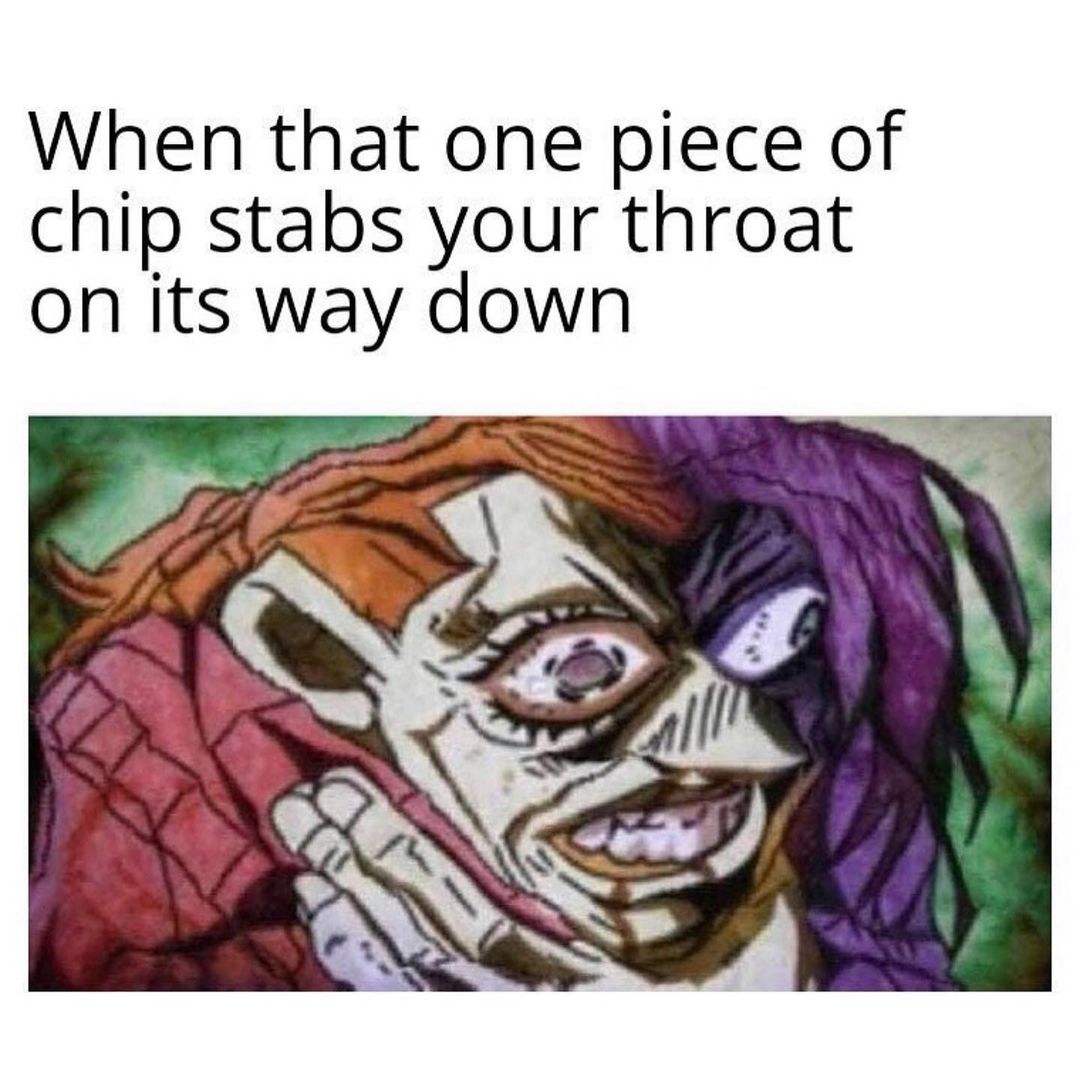 When that one piece of chip stabs your throat on its way down.