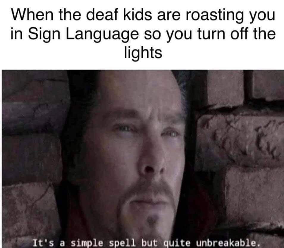 When the deaf kids are roasting you in Sign Language so you turn off the lights. It's a simples spell but quite unbreakable.