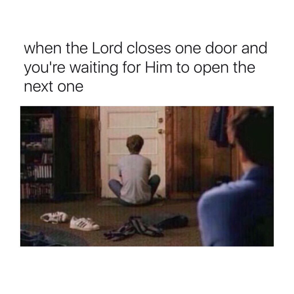 When the Lord closes one door and you're waiting for him to open the next one.