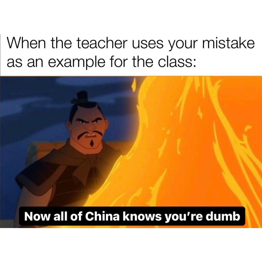 When the teacher uses your mistake as an example for the class: Now all of China knows you're dumb.