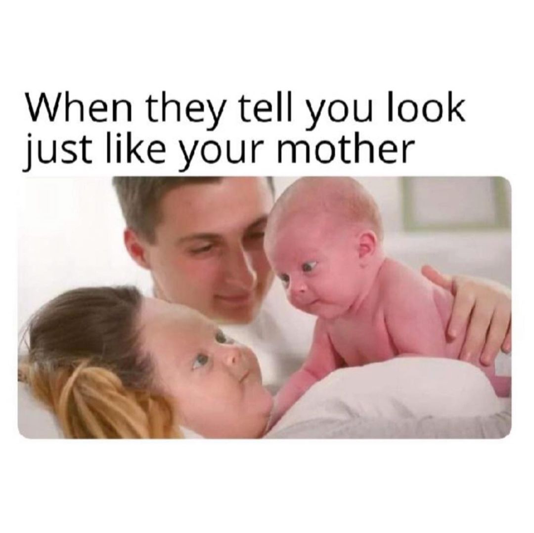 when-they-tell-you-look-just-like-your-mother-funny