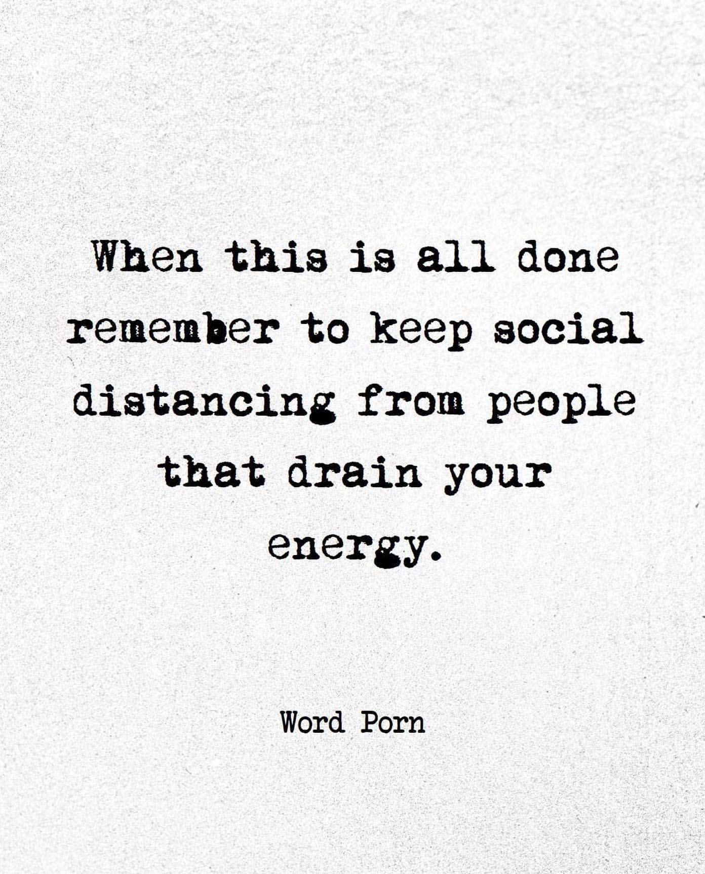 When this is all done remember to keep social distancing from people that drain your energy.