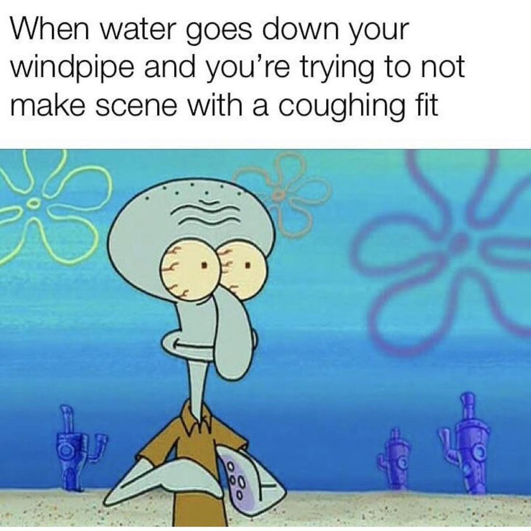 When Water Goes Down Your Windpipe And You re Trying To Not Make Scene 