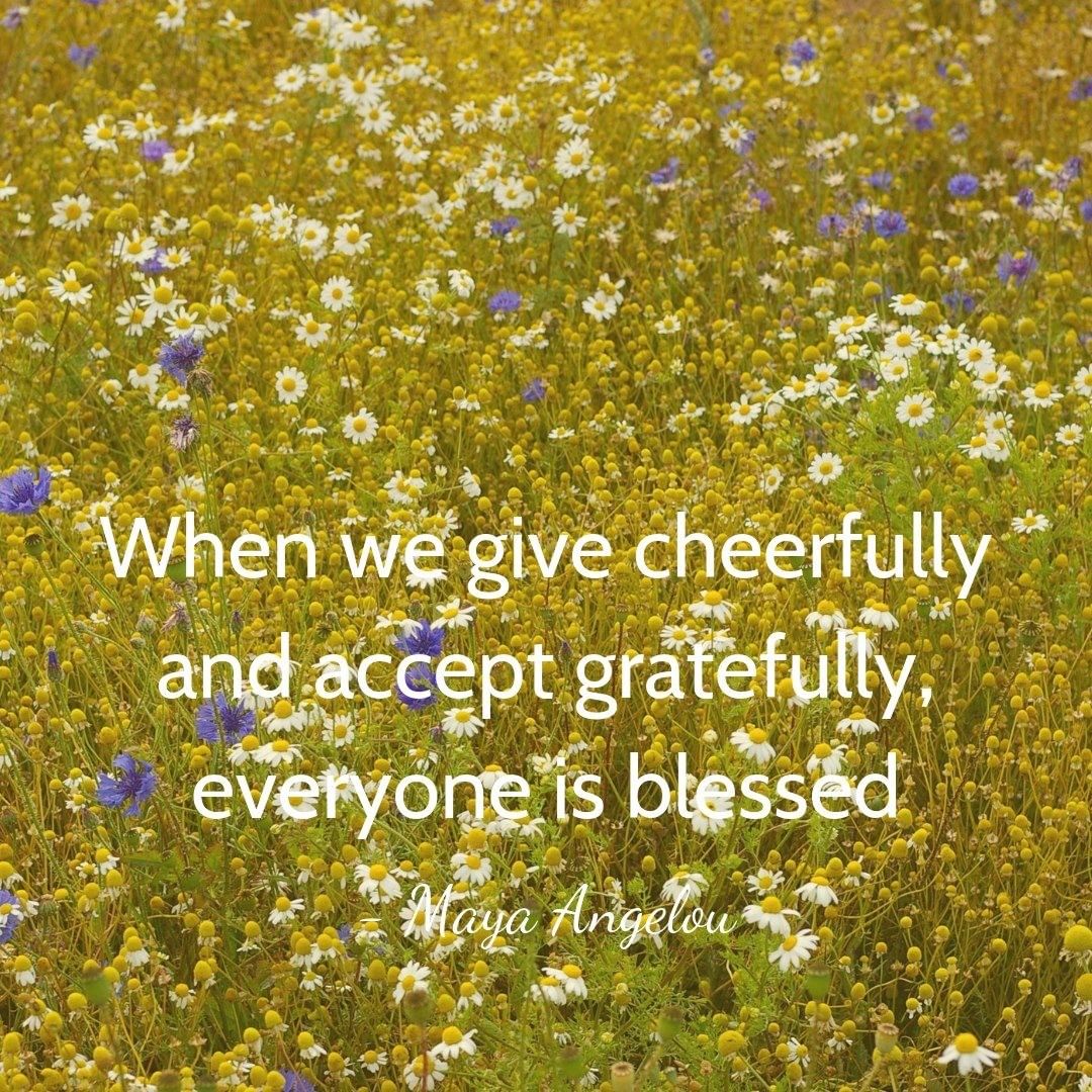 When we give cheerfully and accept gratefully everyone is blessed.