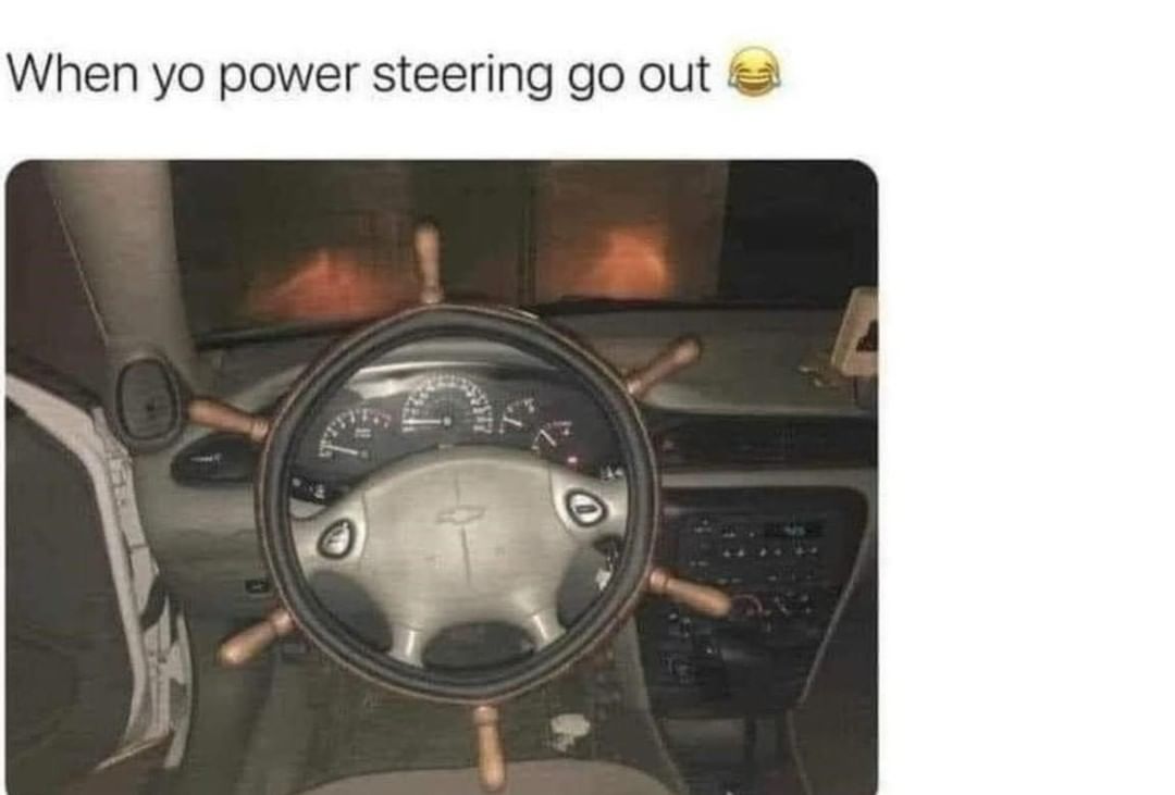 When yo power steering go out.