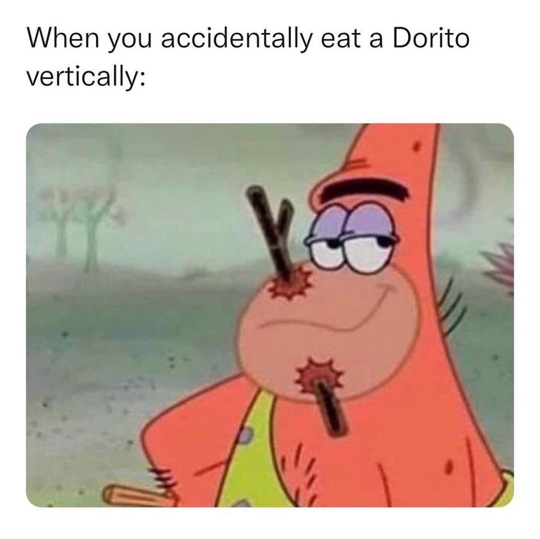 When you accidentally eat a Dorito vertically: