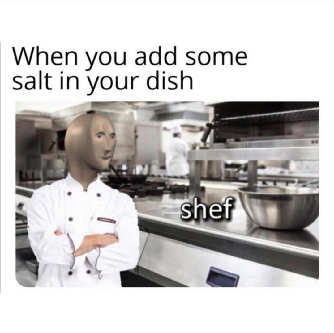 When you add some salt in your dish. Shef.