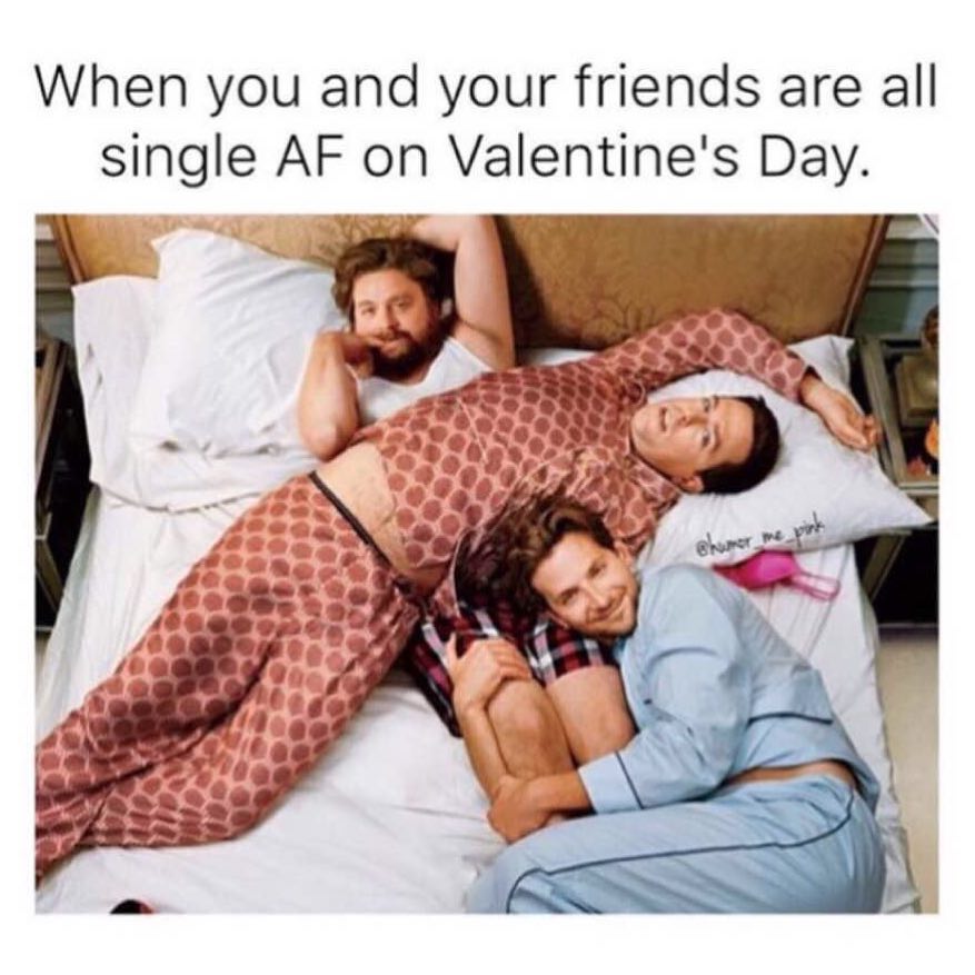 When you and your friends are single AF on Valentine's Day.