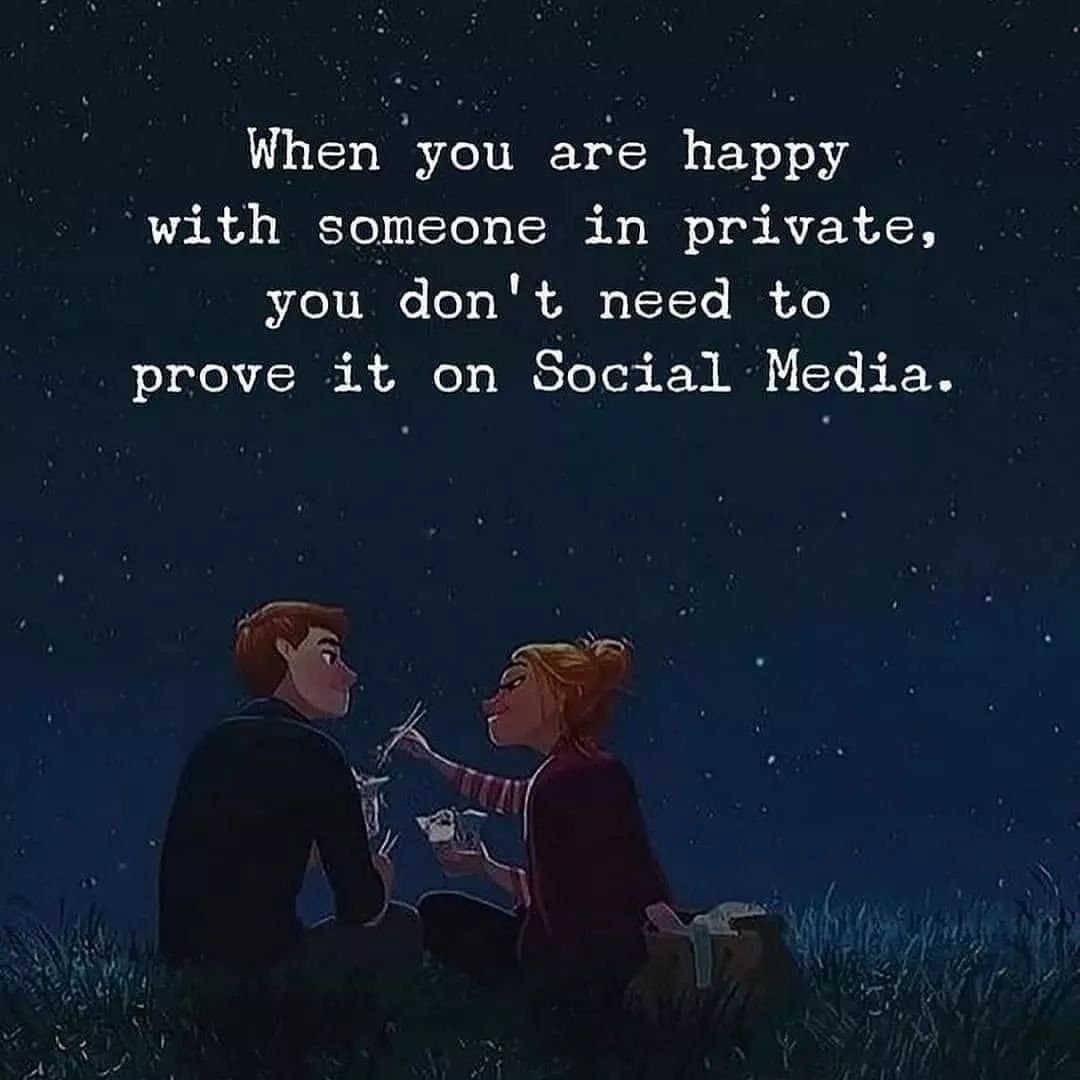 When you are happy with someone in private, you don't need to prove it on Social Media.