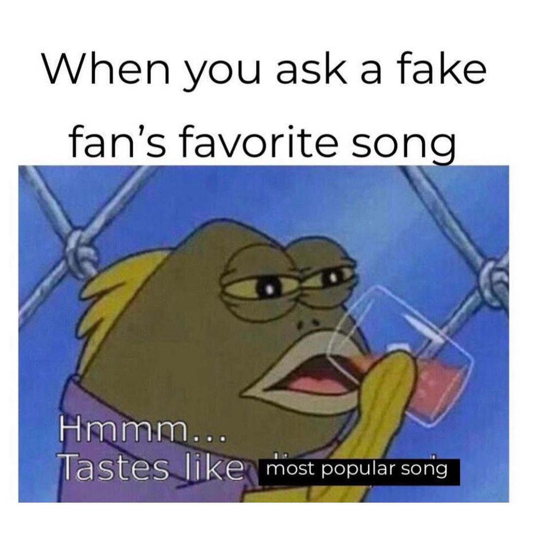 When you ask a fake fan's favorite song.  Hmmm... Tastes like most popular song.