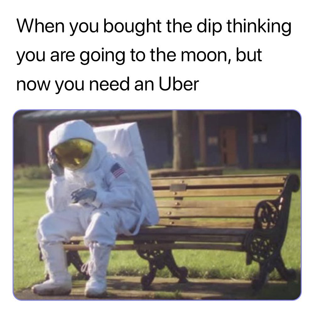 When you bought the dip thinking you are going to the moon, but now you need an Uber.