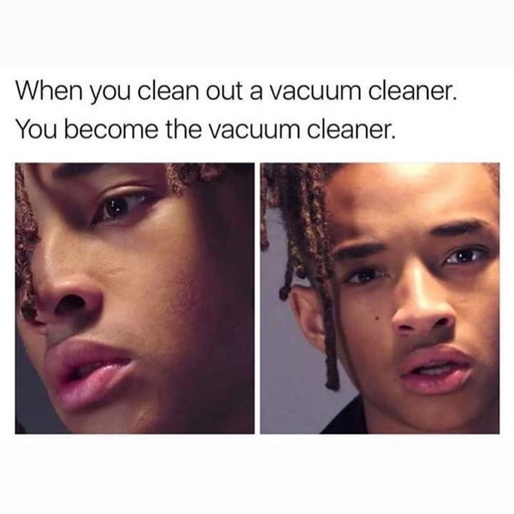 When you clean out a vacuum cleaner. You become the vacuum cleaner.