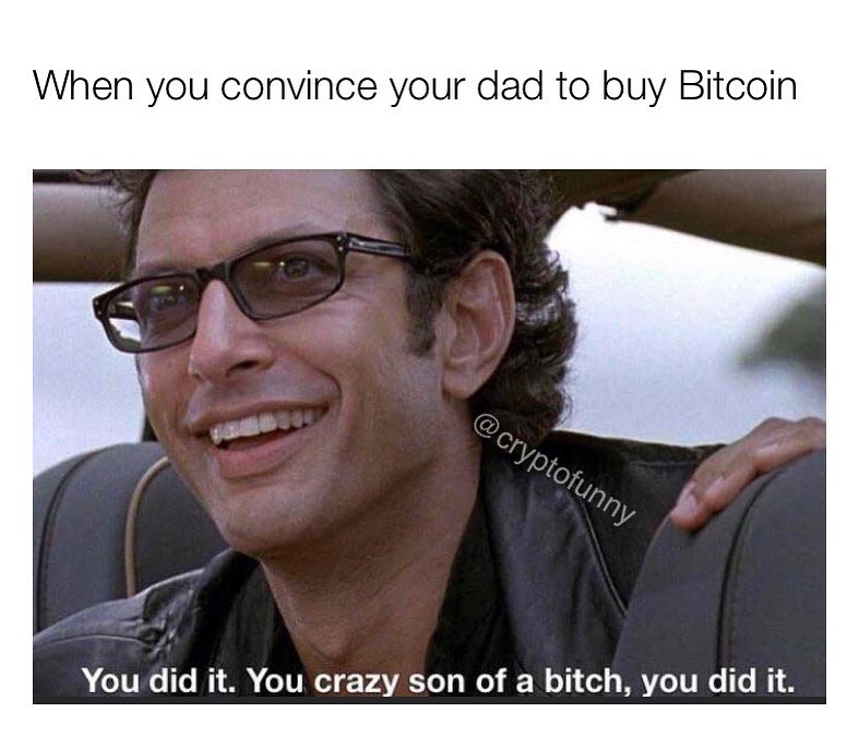 When you convince your dad to buy Bitcoin.  You did it. You crazy son of a bitch, you did it.
