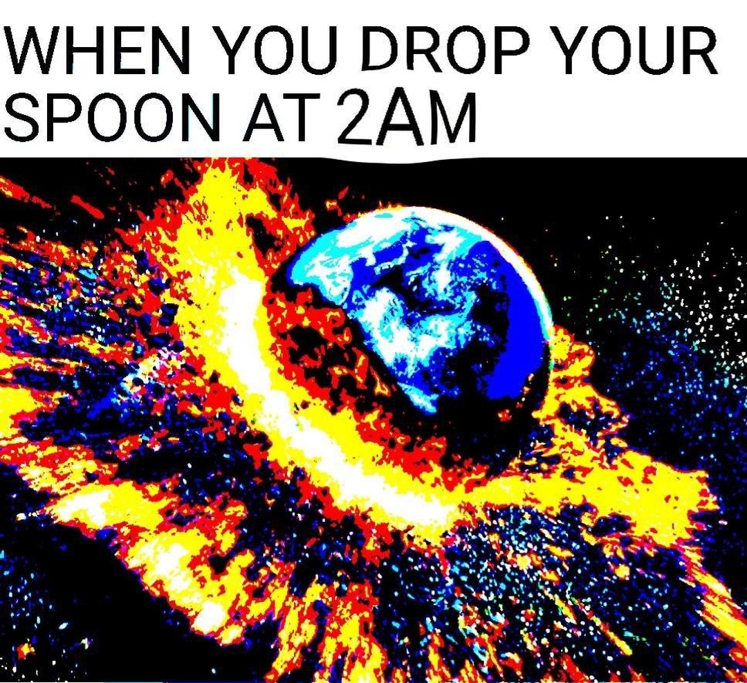 When you drop your spoon at 2am.