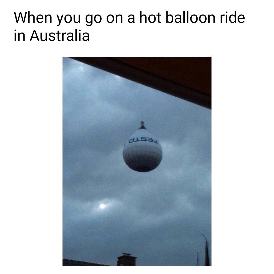 When you go on a hot balloon ride in Australia.