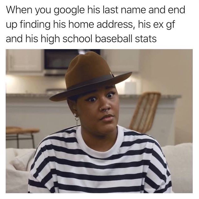 When you google his last name and end up finding his home address, his ex gf and his high school baseball stats.