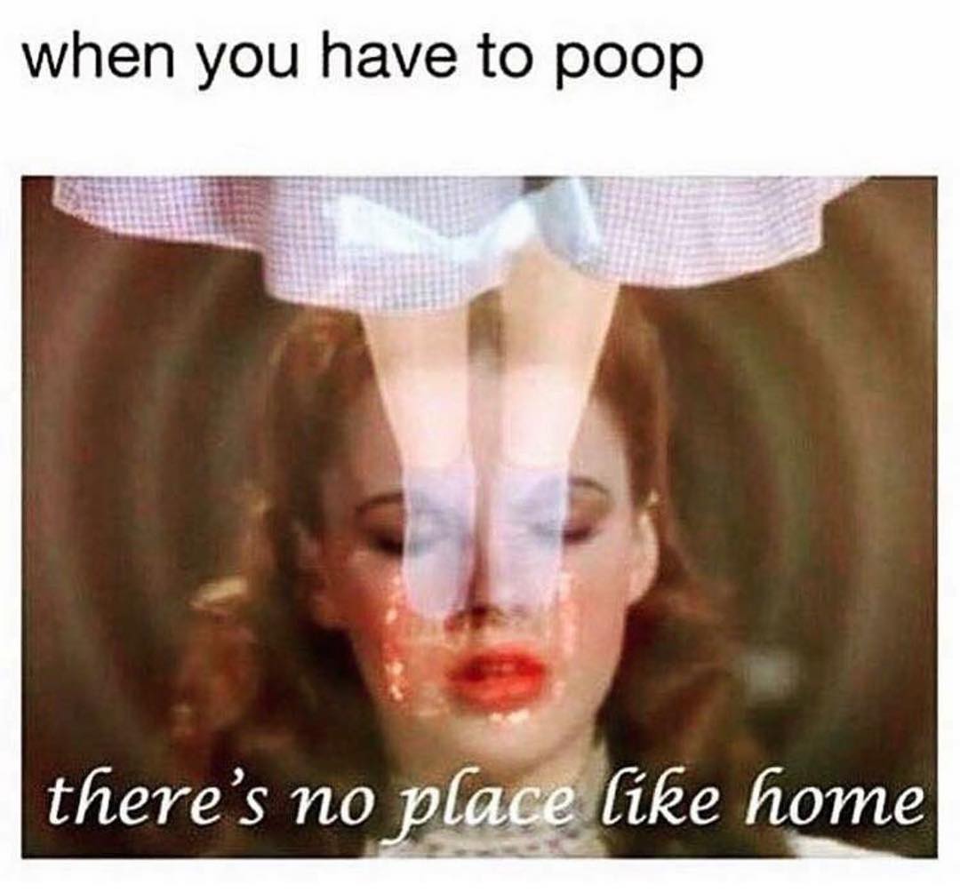 When you have to poop. There's no place like home.