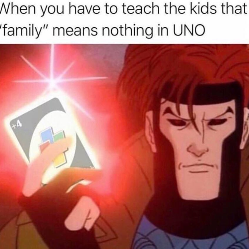 When you have to teach the kids that "family" means nothing in UNO.