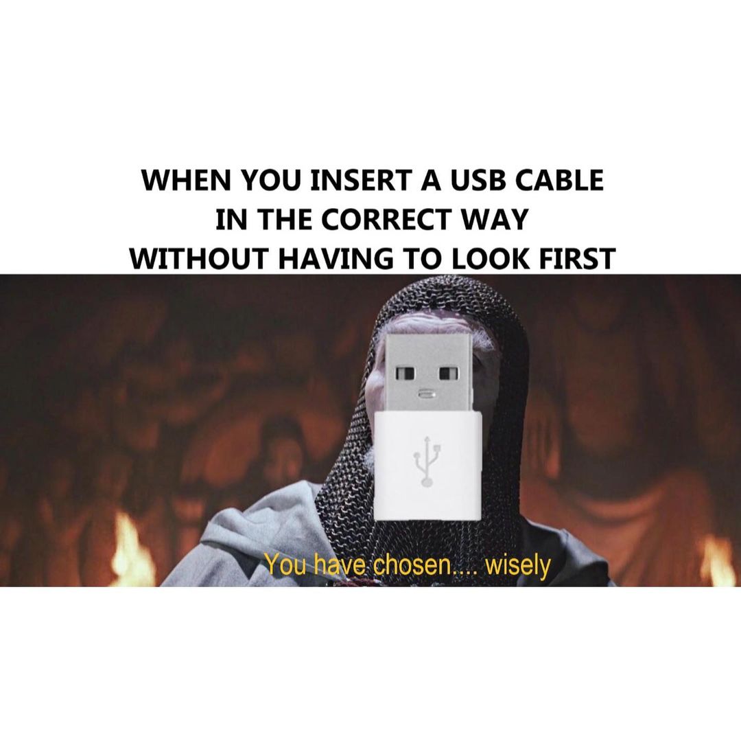 When you insert a USB cable in the correct way without having to look first.  You have chosen... wisely.