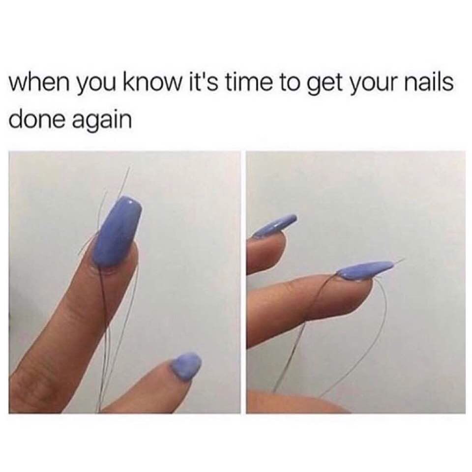 When you know it's time to get your nails done again.