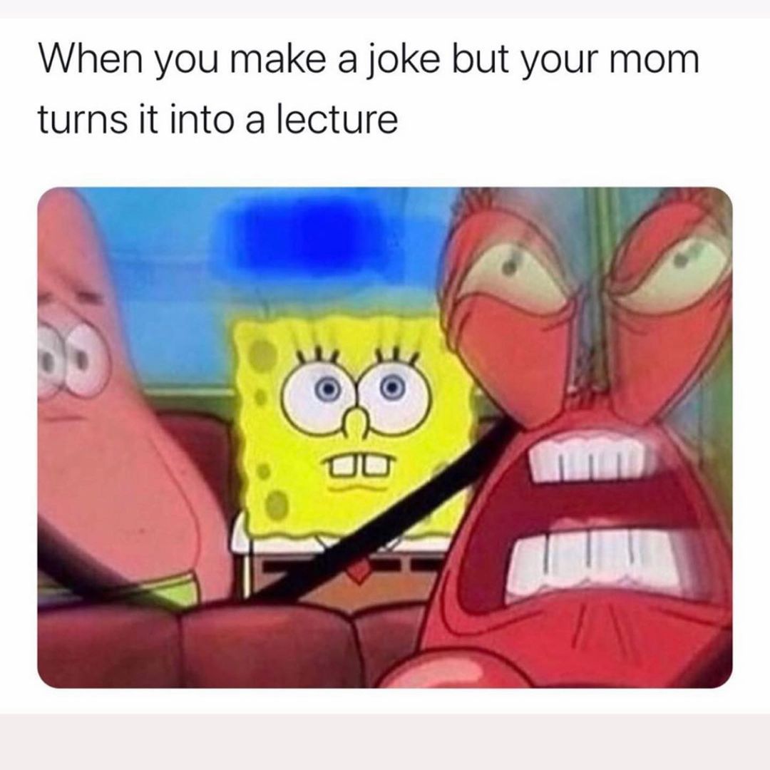 When You Make A Joke But Your Mom Turns It Into A Lecture Funny