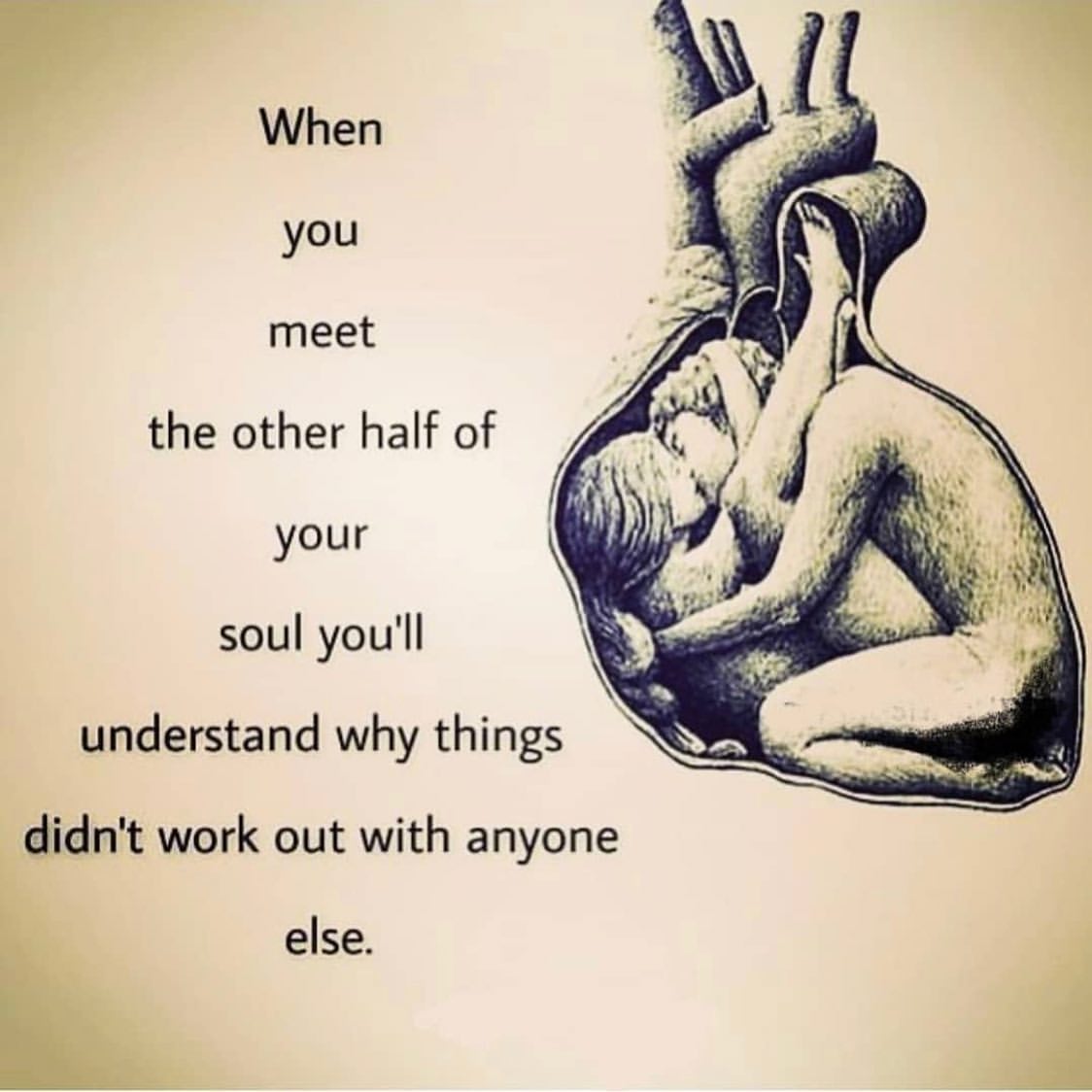 When you meet the other half of your soul you'll understand why things didn't work out with anyone else.