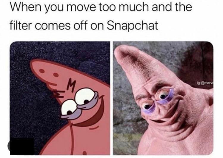 When you move too much and the filter comes off on Snapchat. - Funny